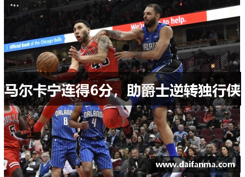 马尔卡宁连得6分，助爵士逆转独行侠