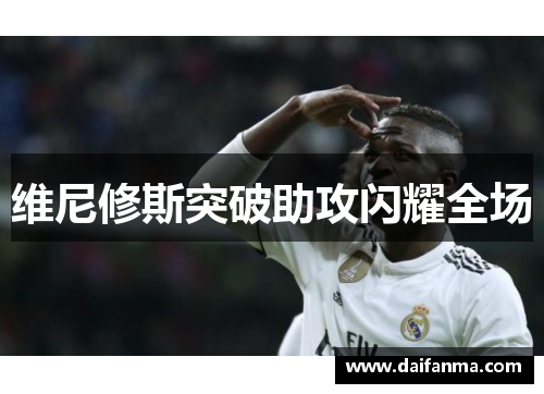 维尼修斯突破助攻闪耀全场